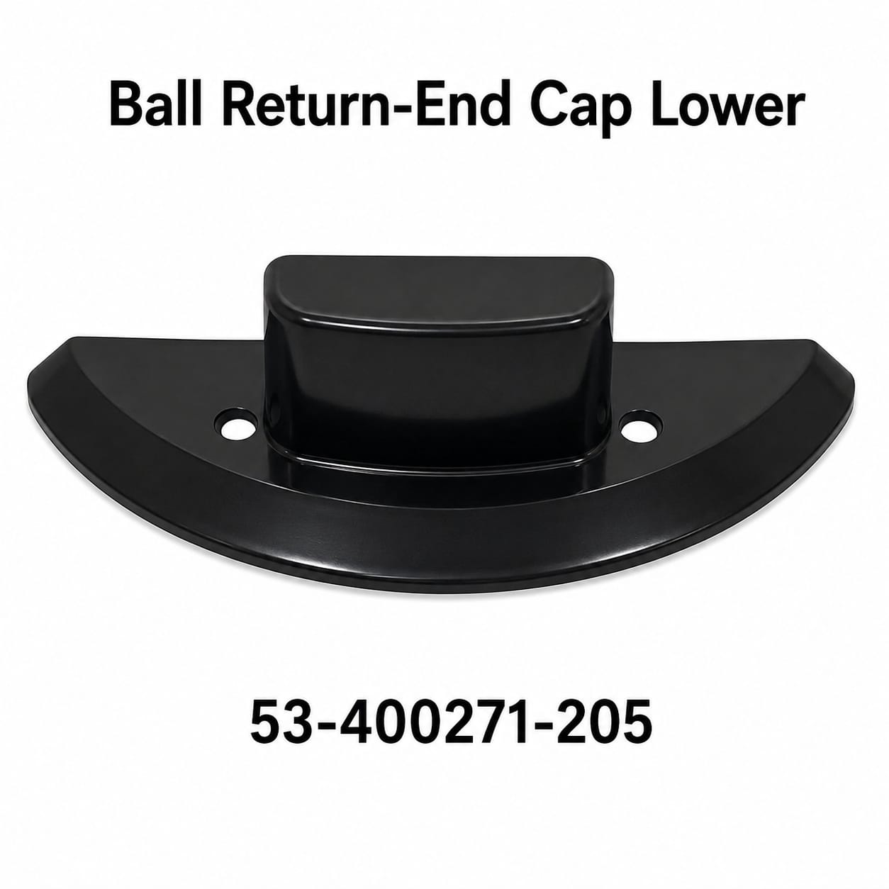 Ball Return - End Cap Lower 53-400271-205 Ball Return - End Cap Lower 53-400271-205